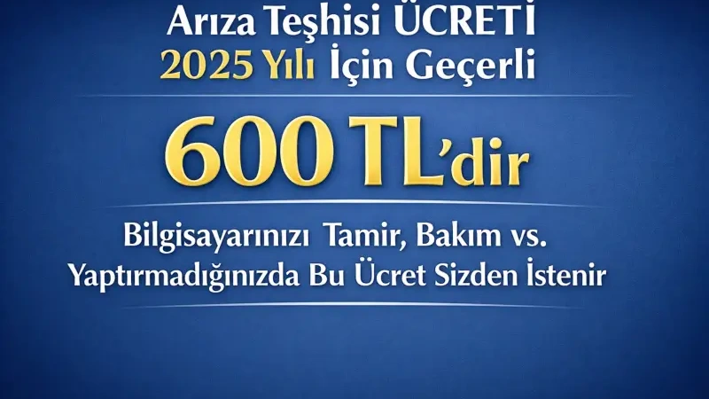 2025 Arıza Teşhis Ücreti 600 TL